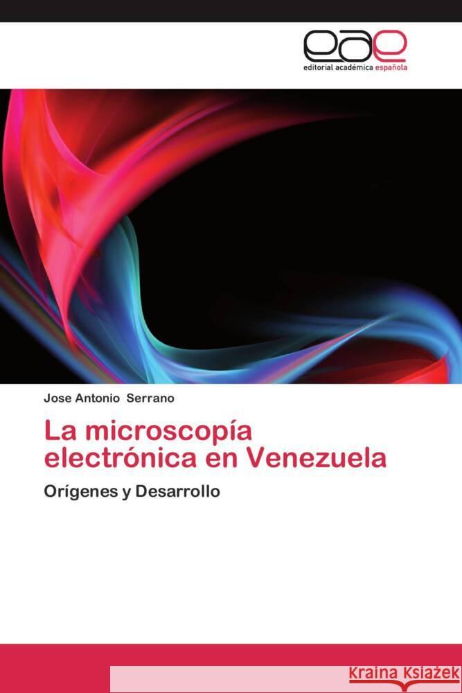 La microscopía electrónica en Venezuela : Orígenes y Desarrollo Serrano, Jose Antonio 9783845492674 Editorial Académica Española