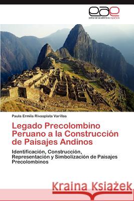 Legado Precolombino Peruano a la Construcción de Paisajes Andinos Rivasplata Varillas Paula Ermila 9783845492872 Editorial Acad Mica Espa Ola