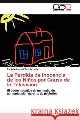 La Pérdida de Inocencia de los Niños por Causa de la Televisión Garcés Ibañez Daniela Marcela 9783845492957 Editorial Acad Mica Espa Ola