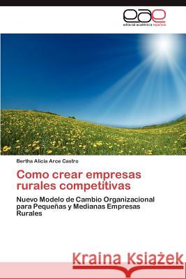 Como crear empresas rurales competitivas Arce Castro Bertha Alicia 9783845493404