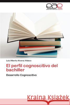 El perfil cognoscitivo del bachiller Alvarez Aldaco Luis Alberto 9783845493527