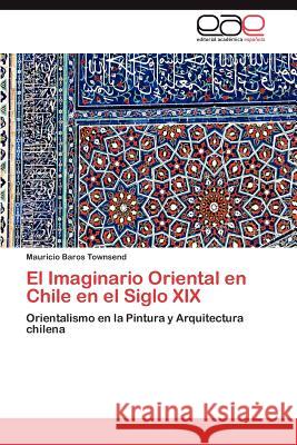 El Imaginario Oriental en Chile en el Siglo XIX Baros Townsend Mauricio 9783845493626 Editorial Acad Mica Espa Ola