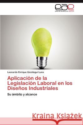 Aplicacion de La Legislacion Laboral En Los Disenos Industriales Leonardo Enrique Uz 9783845493831 Editorial Acad Mica Espa Ola