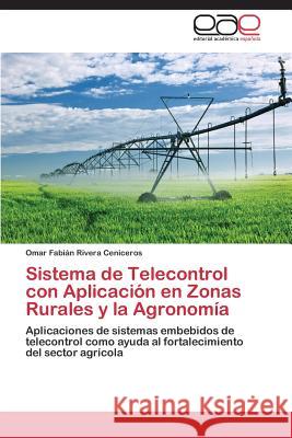 Sistema de Telecontrol Con Aplicacion En Zonas Rurales y La Agronomia Rivera Ceniceros Omar Fabian 9783845494104 Editorial Academica Espanola