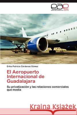 El Aeropuerto Internacional de Guadalajara Erika Patricia C 9783845494326 Editorial Acad Mica Espa Ola