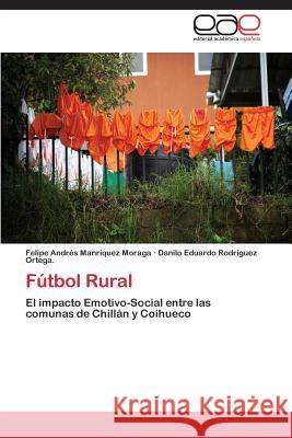 Futbol Rural Manriquez Moraga Felipe Andres           Rodriguez Ortega Danilo Eduardo 9783845494906