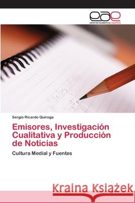 Emisores, Investigación Cualitativa y Producción de Noticias Quiroga, Sergio Ricardo 9783845495118