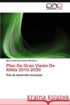 Plan de Gran Vision de Xilitla 2010-2030 Manuel Gerardo Zulaic 9783845495286