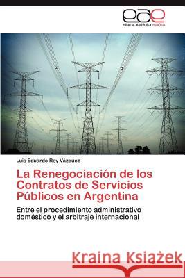 La Renegociación de los Contratos de Servicios Públicos en Argentina Rey Vázquez Luis Eduardo 9783845495446 Editorial Acad Mica Espa Ola