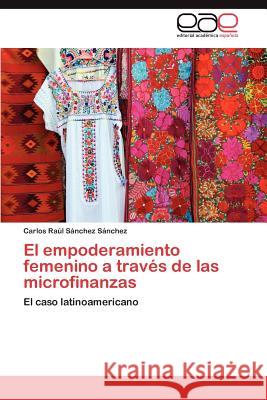 El empoderamiento femenino a través de las microfinanzas Sánchez Sánchez Carlos Raúl 9783845495668