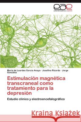 Estimulación magnética transcraneal como tratamiento para la depresión García Anaya María de Lourdes 9783845495941 Editorial Acad Mica Espa Ola