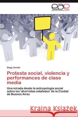 Protesta social, violencia y performances de clase media Zenobi Diego 9783845496009 Editorial Acad Mica Espa Ola