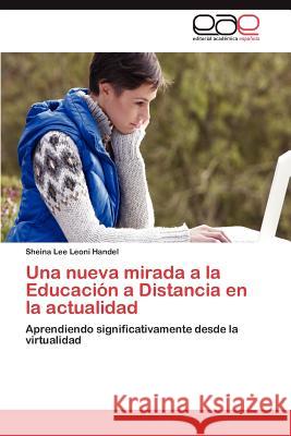 Una nueva mirada a la Educación a Distancia en la actualidad Leoni Handel Sheina Lee 9783845496160 Editorial Acad Mica Espa Ola