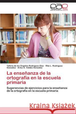 La Ensenanza de La Ortografia En La Escuela Primaria Rodriguez Diaz Tahiris de Los Angeles 9783845496276 Editorial Academica Espanola