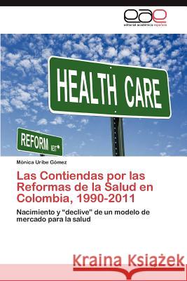 Las Contiendas por las Reformas de la Salud en Colombia, 1990-2011 Uribe Gómez Mónica 9783845496450