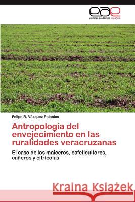 Antropología del envejecimiento en las ruralidades veracruzanas Vázquez Palacios Felipe R 9783845496627 Editorial Acad Mica Espa Ola