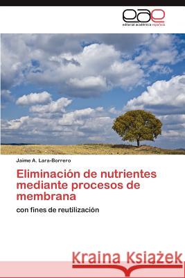 Eliminación de nutrientes mediante procesos de membrana Lara-Borrero Jaime a. 9783845496825 Editorial Acad Mica Espa Ola