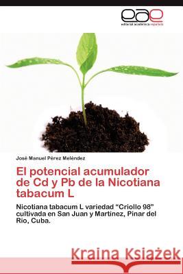 El potencial acumulador de Cd y Pb de la Nicotiana tabacum L Pérez Meléndez José Manuel 9783845497600