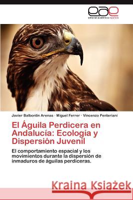 El Águila Perdicera en Andalucía: Ecología y Dispersión Juvenil Balbontín Arenas Javier 9783845497808 Editorial Acad Mica Espa Ola