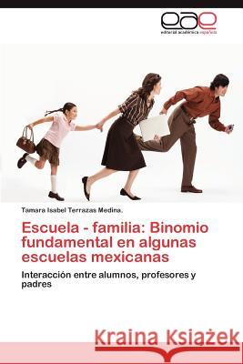 Escuela - familia: Binomio fundamental en algunas escuelas mexicanas Terrazas Medina Tamara Isabel 9783845498140 Editorial Acad Mica Espa Ola