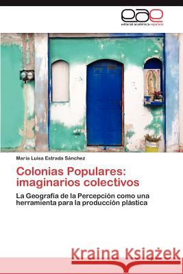 Colonias Populares: Imaginarios Colectivos Estrada Sanchez Maria Luisa 9783845498577