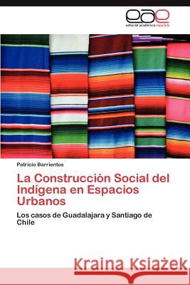 La Construcción Social del Indígena en Espacios Urbanos Barrientos Patricio 9783845499017 Editorial Acad Mica Espa Ola