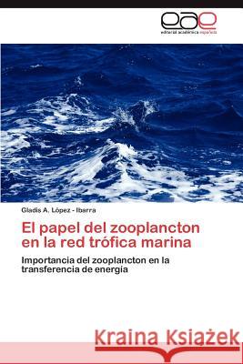 El papel del zooplancton en la red trófica marina López - Ibarra Gladis a 9783845499185 Editorial Acad Mica Espa Ola