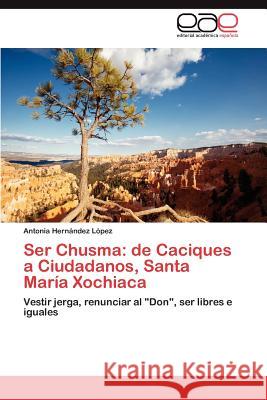 Ser Chusma: de Caciques a Ciudadanos, Santa María Xochiaca Hernández López Antonia 9783845499192