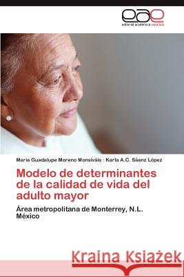 Modelo de determinantes de la calidad de vida del adulto mayor Moreno Monsiváis María Guadalupe 9783845499215 Editorial Acad Mica Espa Ola