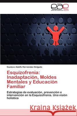 Esquizofrenia: Inadaptación, Moldes Mentales y Educación Familiar Hernández Delgado Gustavo Adolfo 9783845499376