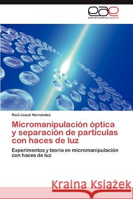 Micromanipulación óptica y separación de partículas con haces de luz Hernández Raúl Josué 9783845499987