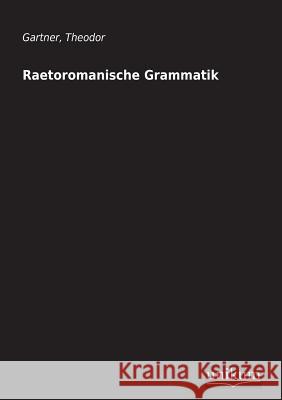 Raetoromanische Grammatik Gartner, Theodor 9783845700021 UNIKUM