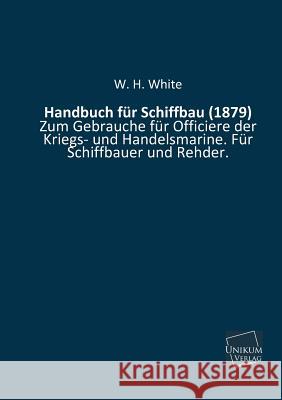 Handbuch Fur Schiffbau (1879) White, W. H. 9783845700243 UNIKUM