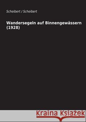 Wandersegeln Auf Binnengewassern (1928) Scheibert 9783845700328