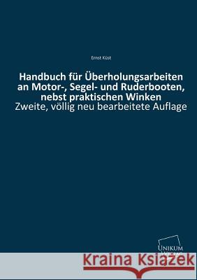 Handbuch Fur Uberholungsarbeiten an Motor-, Segel- Und Ruderbooten, Nebst Praktischen Winken Kust, Ernst 9783845700441 Unikum
