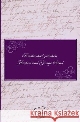 Briefwechsel Zwischen Flaubert Und George Sand Flaubert, Gustave; Sand, George 9783845700793