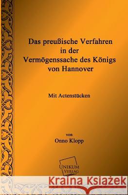 Das Preussische Verfahren in Der Vermogenssache Des Konigs Von Hannover Klopp, Onno 9783845701431 UNIKUM