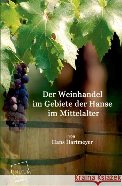 Der Weinhandel Im Gebiete Der Hanse Im Mittelalter Hartmeyer, Hans 9783845701509 UNIKUM