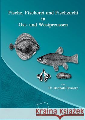 Fische, Fischerei Und Fischzucht in Ost- Und Westpreussen Benecke, Berthold 9783845701622 UNIKUM