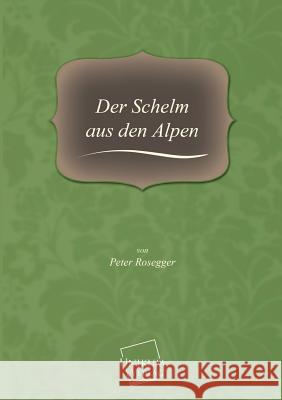 Der Schelm Aus Den Alpen Rosegger, Peter 9783845701912 UNIKUM