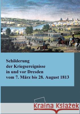 Schilderung Der Kriegsereignisse in Und VOR Dresden Aster, Heinrich 9783845702186