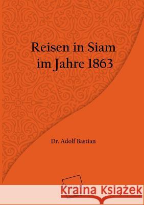 Reisen in Siam im Jahre 1863 Bastian, Adolf 9783845702803