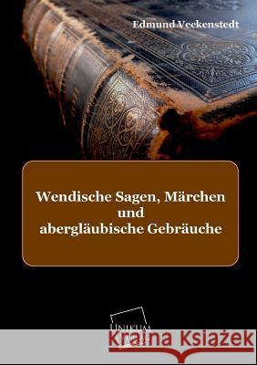 Wendische Sagen, Marchen Und Aberglaubische Gebrauche Veckenstedt, Edmund 9783845703145