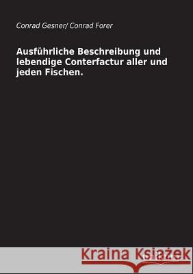 Ausfuhrliche Beschreibung Und Lebendige Conterfactur Aller Und Jeden Fischen. Gesner, Conrad 9783845710129