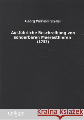 Ausführliche Beschreibung von sonderbaren Meeresthieren : (1753) Steller, Georg W. 9783845710204 UNIKUM