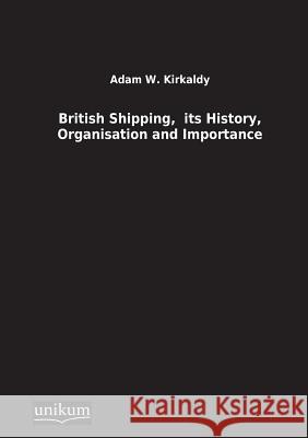 British Shipping, Its History, Organisation and Importance Kirkaldy, Adam W. 9783845710235 UNIKUM