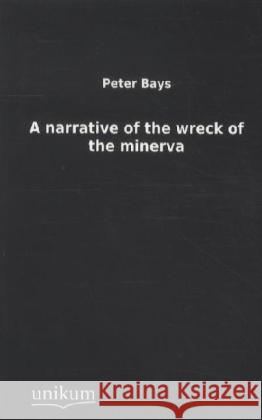 A narrative of the wreck of the minerva Bays, Peter 9783845710327 UNIKUM