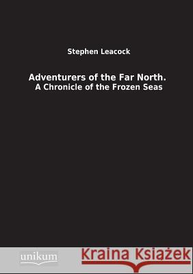 Adventurers of the Far North. Leacock, Stephen 9783845710372 UNIKUM