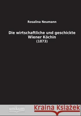 Die Wirtschaftliche Und Geschickte Wiener Kochin Neumann, Rosalina 9783845710457