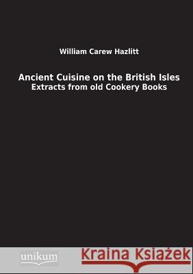 Ancient Cuisine on the British Isles Hazlitt, William Carew 9783845710563 UNIKUM